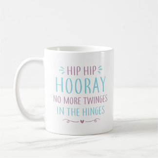 Hip Hip Hooray No More Twinges In The Hinges Coffee Mug