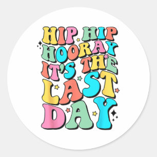 Hip Hooray It's The Last Day Happy Last Day Of Sch Classic Round Sticker