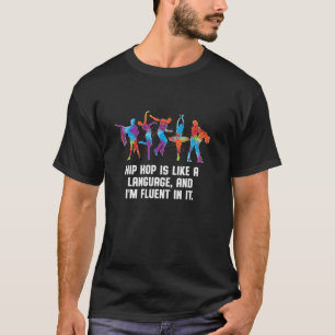 Hip Hop Is Like A Language And Im Fluent In It Fun T-Shirt