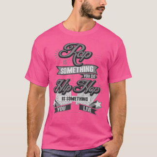 Hip Hop Is Something You Live T Shirt