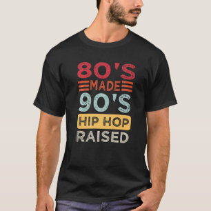 Hip Hop Quotes 80's Made 90's Hip Hop Raised Retro T-Shirt