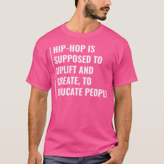 Hip-Hop Uplift And Create To Educate. Hip Hop Quot T-Shirt