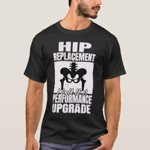 Hip Replacement I Call A Performance Upgrade Hip S T-Shirt