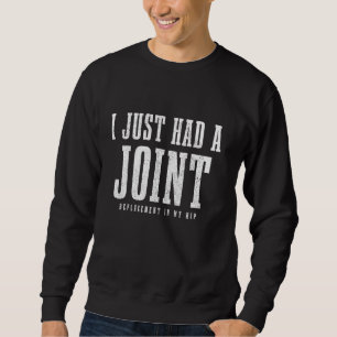 Hip Replacement Surgery Recovery Funny I Just Had Sweatshirt