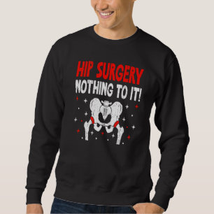 Hip Surgery Nothing To It Brave Joint Replacement Sweatshirt