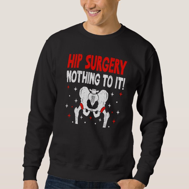 Hip Surgery Nothing To It  Brave Joint Replacement Sweatshirt (Front)