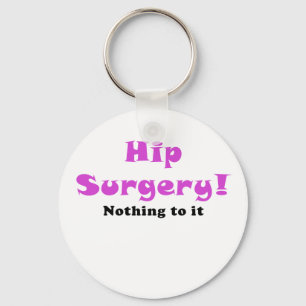 Hip Surgery Nothing to It Key Ring