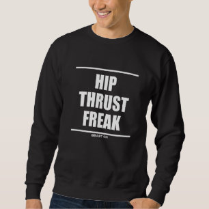 Hip Thrust Freak Bodybuilding Gains Gym Fitness Tr Sweatshirt