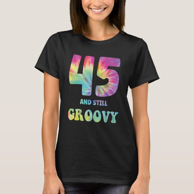 Hippie Tie Dye 45 And Still Groovy 45th Birthday 6 T-Shirt (Front)