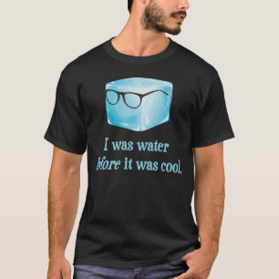 Hipster Ice Cube Was Water Before It Was Cool T-Shirt
