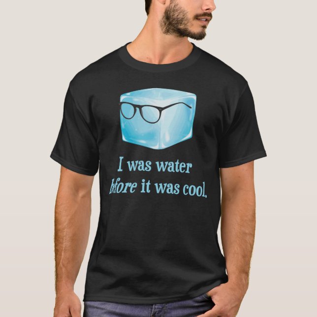 Hipster Ice Cube Was Water Before It Was Cool T-Shirt (Front)