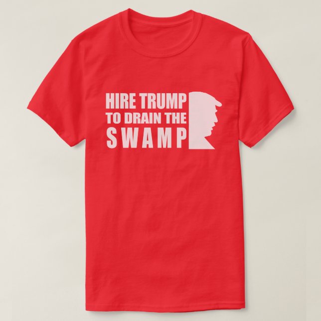 Hire Trump To Drain The Swamp T-Shirt (Design Front)