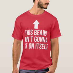 his Beard Aint Gonna Sit On Itself Funny T-Shirt