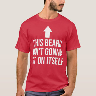 his Beard Aint Gonna Sit On Itself   Funny  T-Shirt
