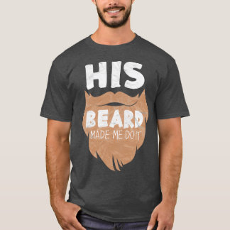 His Beard Made Me Do It 2 T-Shirt