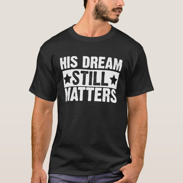 His Dream Still Matters Human Rights  1 T-Shirt (Front)