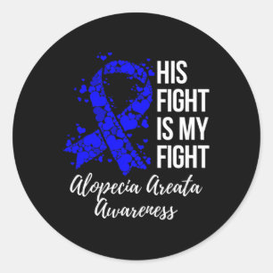 His Fight Is My Fight Alopecia Areata Awareness Classic Round Sticker