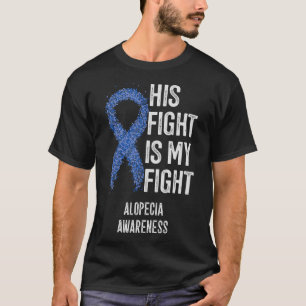 His Fight Is My Fight Alopecia Awareness Gifts T-Shirt