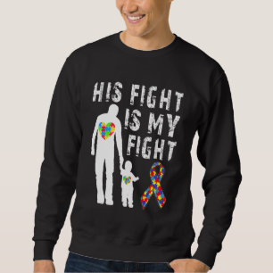 His Fight Is My Fight Autism Awareness And Support Sweatshirt
