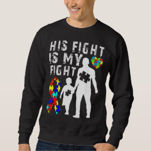 His Fight Is My Fight Autism Awareness And Support Sweatshirt
