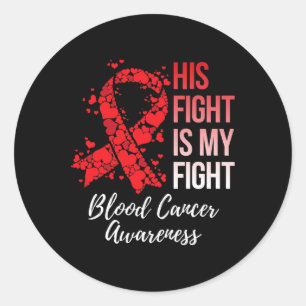 His Fight Is My Fight Blood Cancer Awareness Classic Round Sticker
