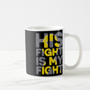His Fight Is My Fight Childhood Cancer Awareness T Coffee Mug
