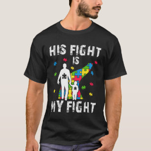 His Fight Is My Fight Dad Autism Awareness and Sup T-Shirt