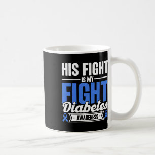 His Fight Is My Fight Diabetes Awareness  Coffee Mug