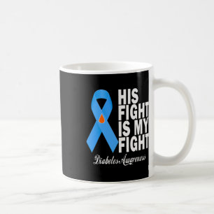 His Fight Is My Fight Diabetes Awareness T1d T2d B Coffee Mug