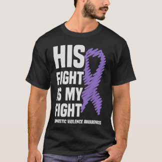 His Fight Is My Fight Domestic Violence Awareness T-Shirt