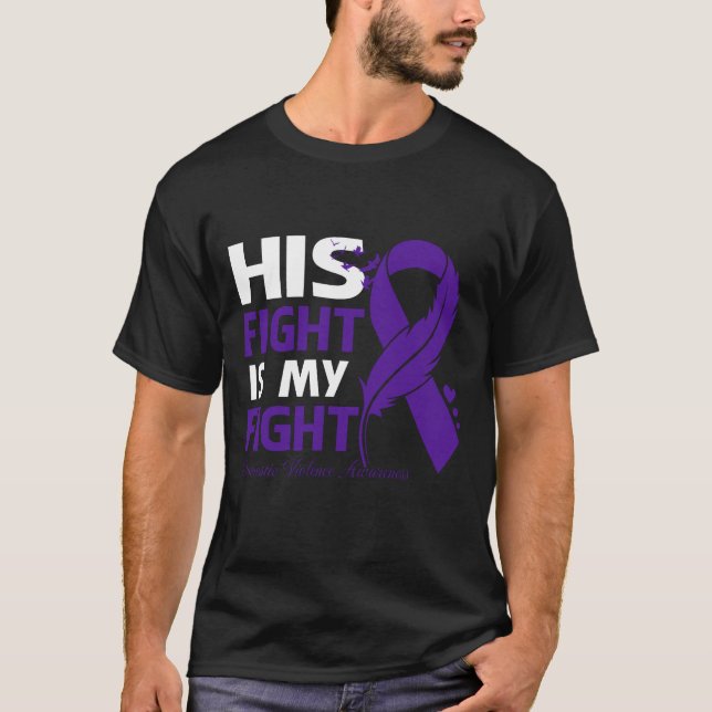 His Fight Is My Fight DOMESTIC VIOLENCE AWARENESS  T-Shirt (Front)