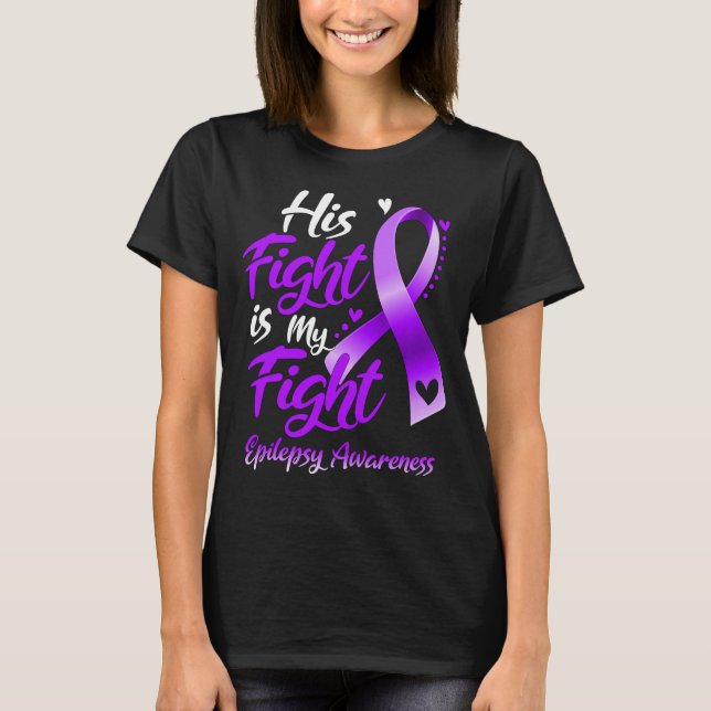 His Fight is My Fight Epilepsy Awareness T-Shirt (Front)