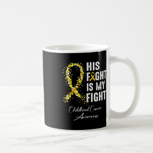 His Fight Is My Fight Gold Ribbon Childhood Cancer Coffee Mug