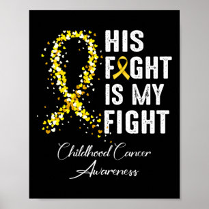 His Fight Is My Fight Gold Ribbon Childhood Cancer Poster