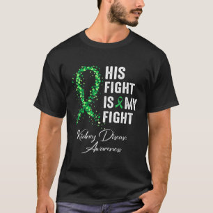His Fight Is My Fight Green Ribbon Kidney Disease T-Shirt