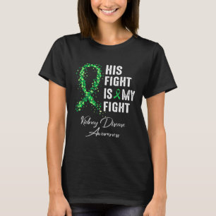 His Fight Is My Fight Green Ribbon Kidney Disease  T-Shirt