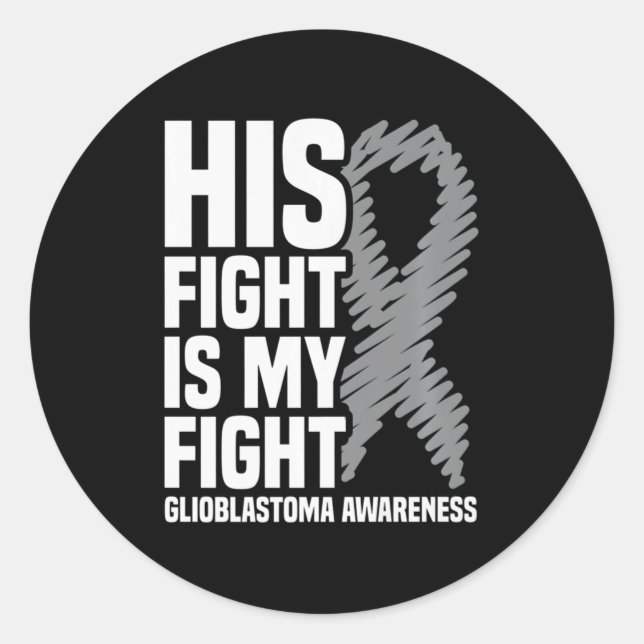 His Fight Is My Fight Grey Ribbon GBM Glioblastoma Classic Round Sticker (Front)