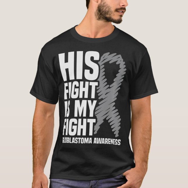 His Fight Is My Fight Grey Ribbon GBM Glioblastoma T-Shirt (Front)