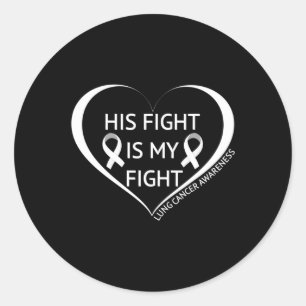 His Fight Is My Fight Lung Cancer Awareness Month  Classic Round Sticker