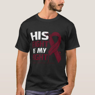 His Fight Is My Fight MULTIPLE MYELOMA AWARENESS F T-Shirt