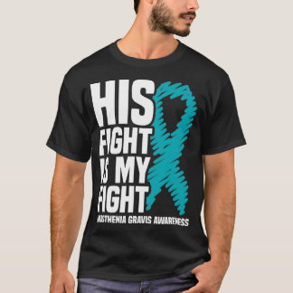 His Fight Is My Fight Myasthenia Gravis Awareness T-Shirt