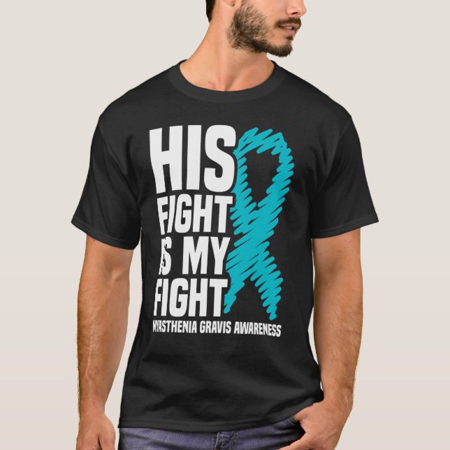His Fight Is My Fight Myasthenia Gravis Awareness T-Shirt (Front)