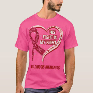 His Fight Is My Fight Ribbon Heart Amyloidosis Awa T-Shirt