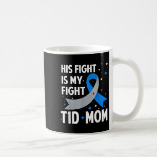 His Fight Is My Fight T1d Mum Type 1 Diabetes Awar Coffee Mug