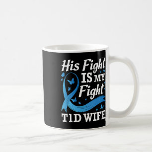 His Fight Is My Fight T1d Wife Diabetes Awareness Coffee Mug