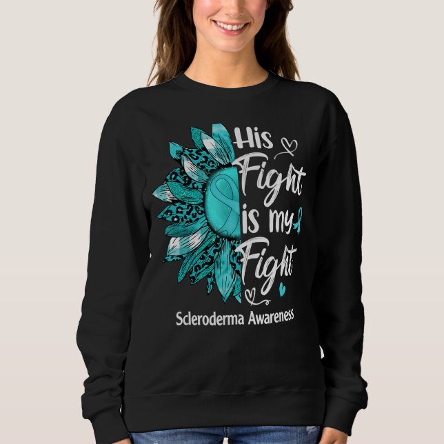 His Fight Is My Fight Teal Sunflower Scleroderma A Sweatshirt (Front)