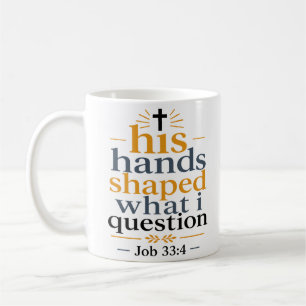 His Hands Shaped What I Question Christian Quote Coffee Mug
