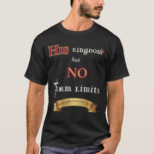 His Kingdom Has No Term Limits Regal T-Shirt