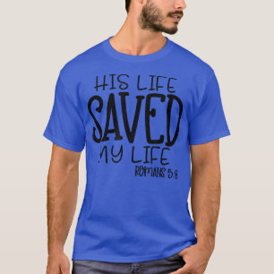 His Life Saved My Life Romans 58 Jesus Christian T-Shirt