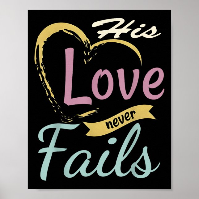His Love Never Fails T Shirt  Poster (Front)